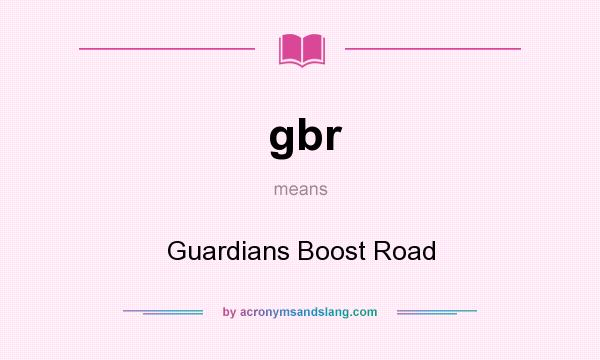 What does gbr mean? It stands for Guardians Boost Road