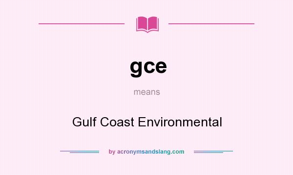 What does gce mean? It stands for Gulf Coast Environmental