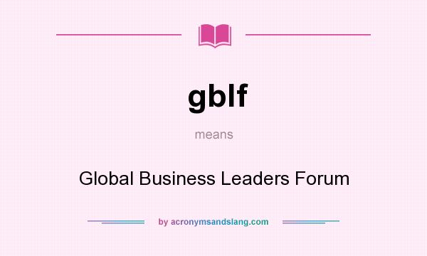 What does gblf mean? It stands for Global Business Leaders Forum