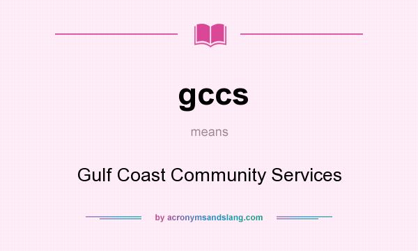 What does gccs mean? It stands for Gulf Coast Community Services