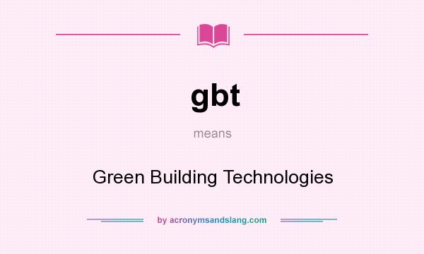 What does gbt mean? It stands for Green Building Technologies