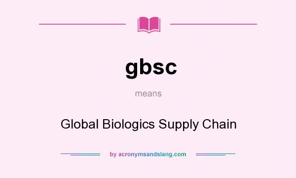 What does gbsc mean? It stands for Global Biologics Supply Chain