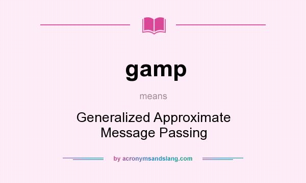 What does gamp mean? It stands for Generalized Approximate Message Passing