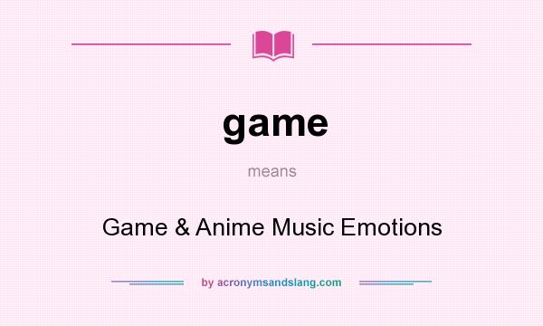 What does game mean? It stands for Game & Anime Music Emotions