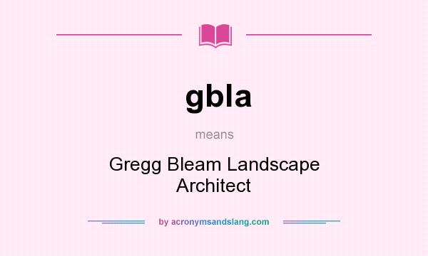 What does gbla mean? It stands for Gregg Bleam Landscape Architect