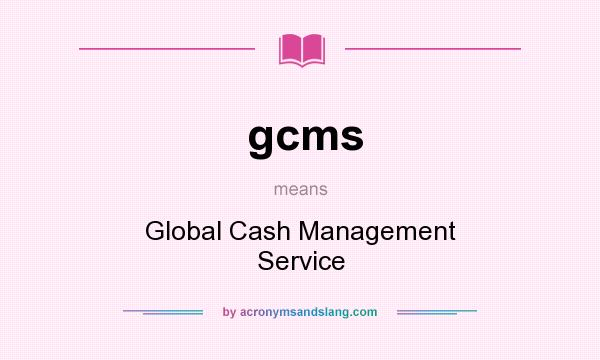 What does gcms mean? It stands for Global Cash Management Service