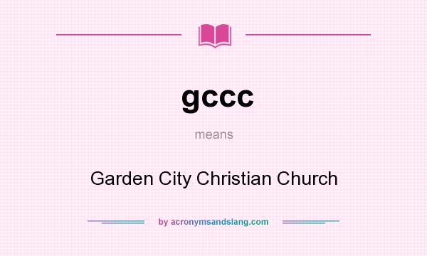 What does gccc mean? It stands for Garden City Christian Church
