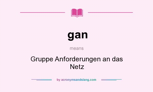 What does gan mean? It stands for Gruppe Anforderungen an das Netz
