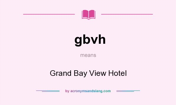 What does gbvh mean? It stands for Grand Bay View Hotel