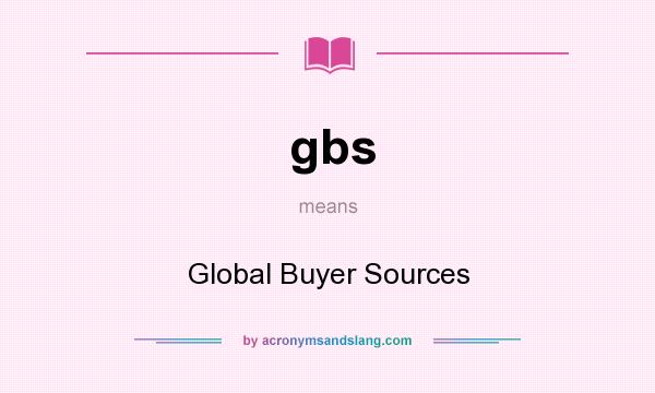 What does gbs mean? It stands for Global Buyer Sources