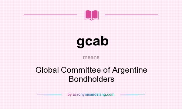 What does gcab mean? It stands for Global Committee of Argentine Bondholders