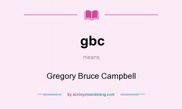 What does gbc mean? It stands for Gregory Bruce Campbell