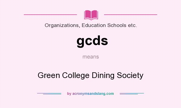 What does gcds mean? It stands for Green College Dining Society