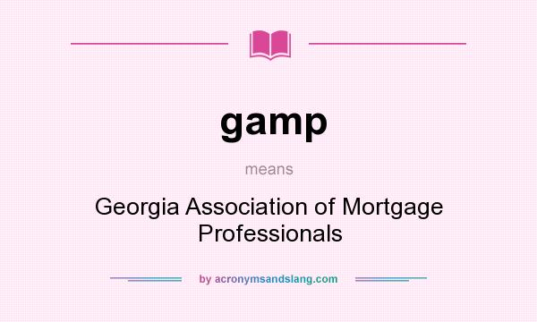 What does gamp mean? It stands for Georgia Association of Mortgage Professionals