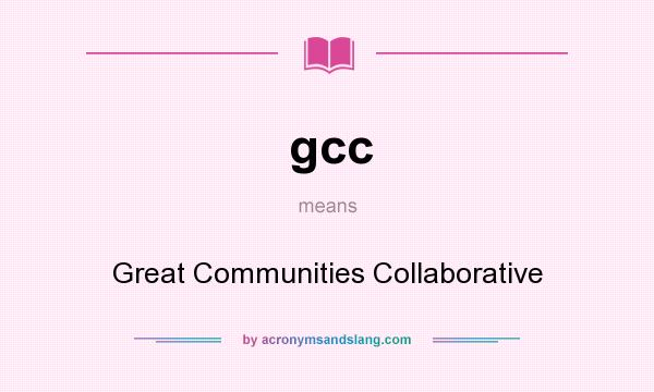 What does gcc mean? It stands for Great Communities Collaborative