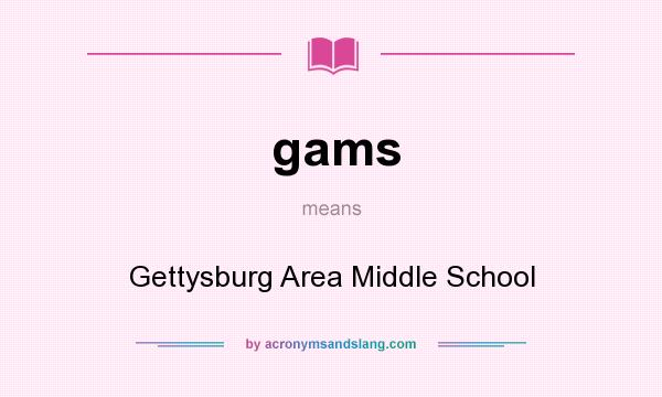 What does gams mean? It stands for Gettysburg Area Middle School