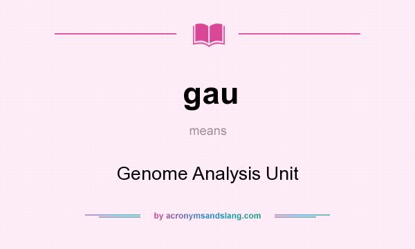 What does gau mean? It stands for Genome Analysis Unit