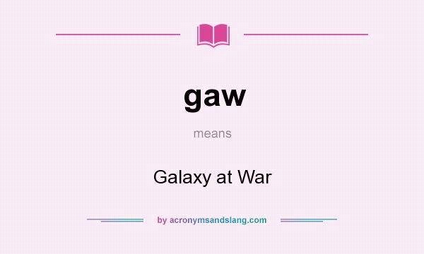 What does gaw mean? It stands for Galaxy at War