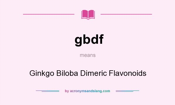 What does gbdf mean? It stands for Ginkgo Biloba Dimeric Flavonoids