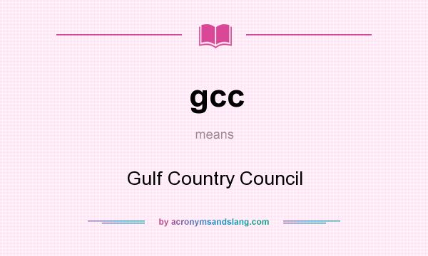 What does gcc mean? It stands for Gulf Country Council