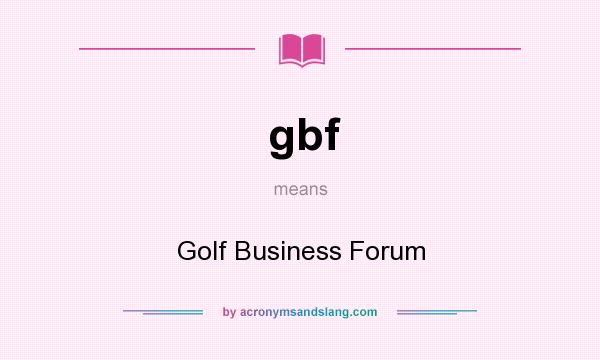 What does gbf mean? It stands for Golf Business Forum