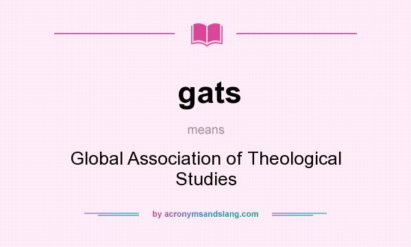 What does gats mean? It stands for Global Association of Theological Studies