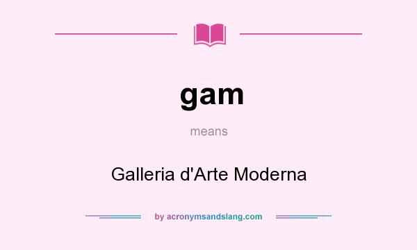 What does gam mean? It stands for Galleria d`Arte Moderna