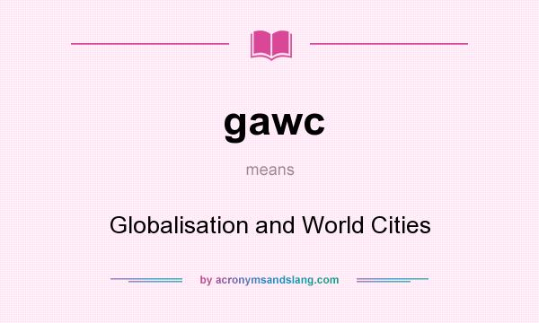 What does gawc mean? It stands for Globalisation and World Cities