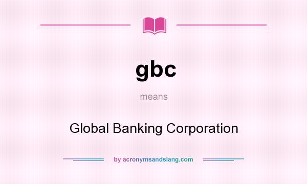 What does gbc mean? It stands for Global Banking Corporation