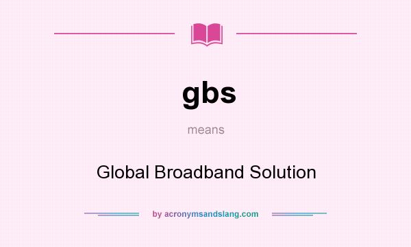 What does gbs mean? It stands for Global Broadband Solution