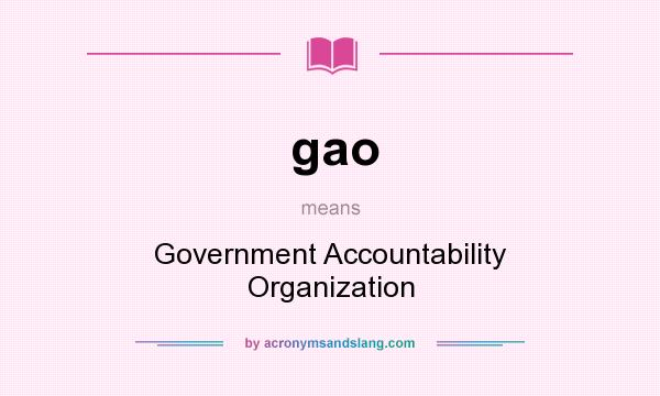 What does gao mean? It stands for Government Accountability Organization
