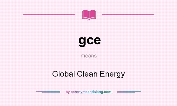What does gce mean? It stands for Global Clean Energy