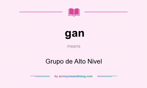 What does gan mean? It stands for Grupo de Alto Nivel