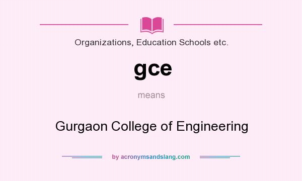 What does gce mean? It stands for Gurgaon College of Engineering
