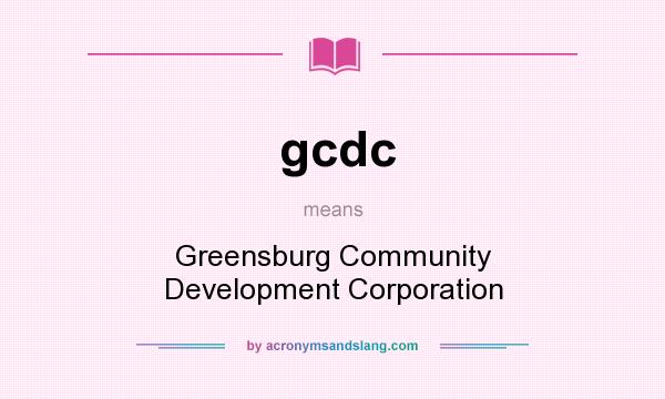 What does gcdc mean? It stands for Greensburg Community Development Corporation
