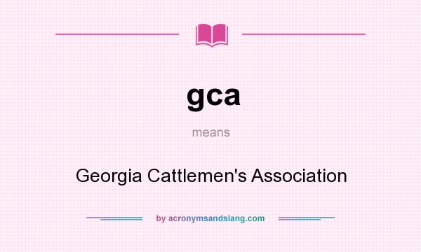 What does gca mean? It stands for Georgia Cattlemen`s Association