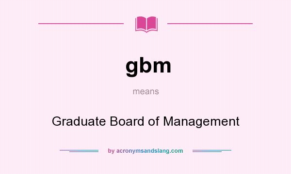 What does gbm mean? It stands for Graduate Board of Management