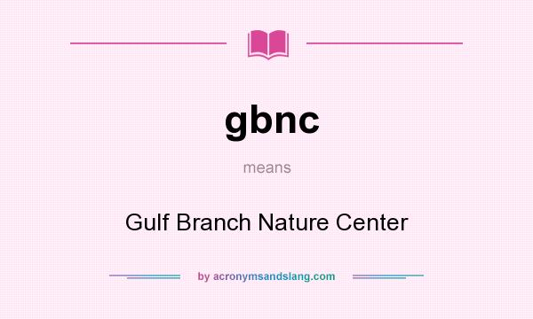 What does gbnc mean? It stands for Gulf Branch Nature Center