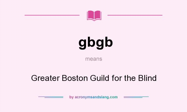 What does gbgb mean? It stands for Greater Boston Guild for the Blind