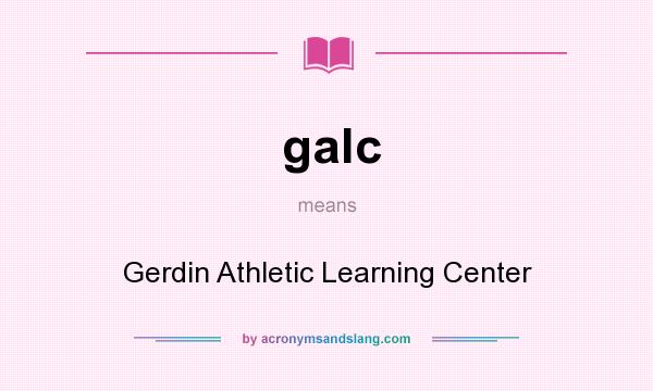 What does galc mean? It stands for Gerdin Athletic Learning Center