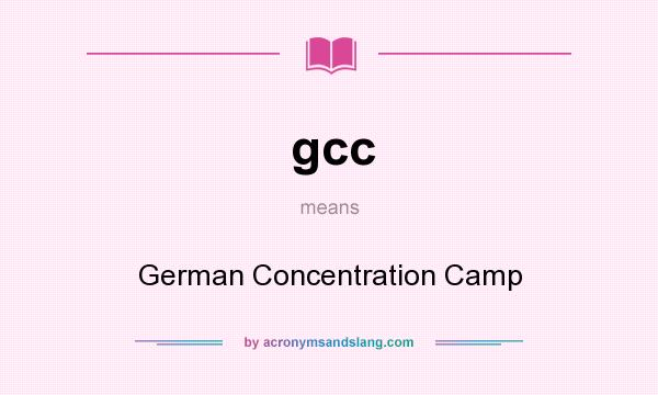 What does gcc mean? It stands for German Concentration Camp
