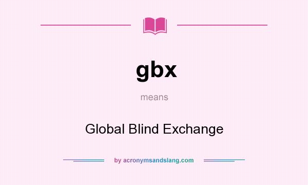 What does gbx mean? It stands for Global Blind Exchange