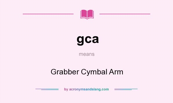 What does gca mean? It stands for Grabber Cymbal Arm