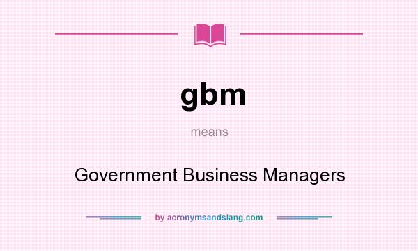What does gbm mean? It stands for Government Business Managers