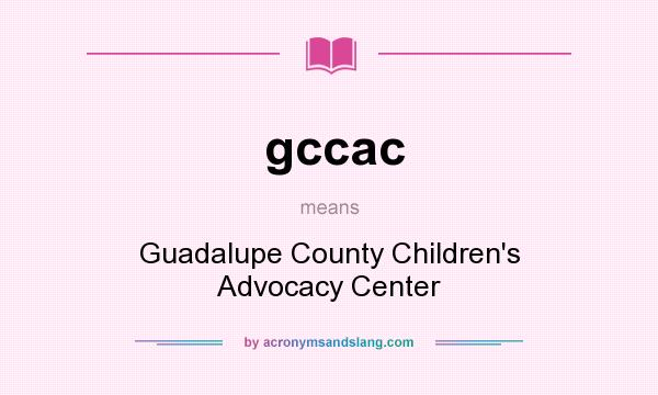 What does gccac mean? It stands for Guadalupe County Children`s Advocacy Center