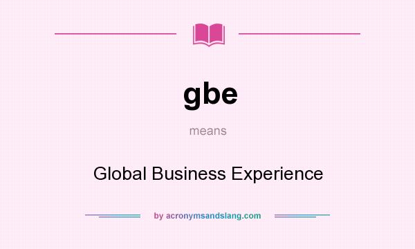 What does gbe mean? It stands for Global Business Experience