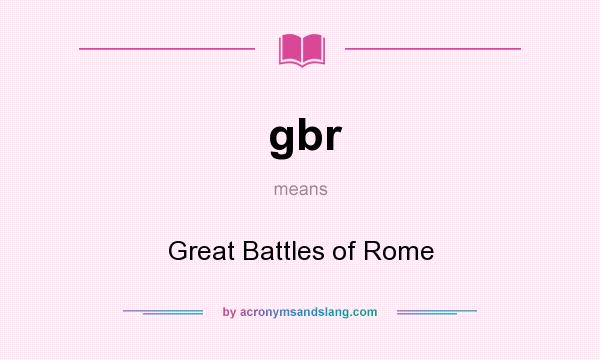 What does gbr mean? It stands for Great Battles of Rome