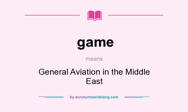 What does game mean? It stands for General Aviation in the Middle East