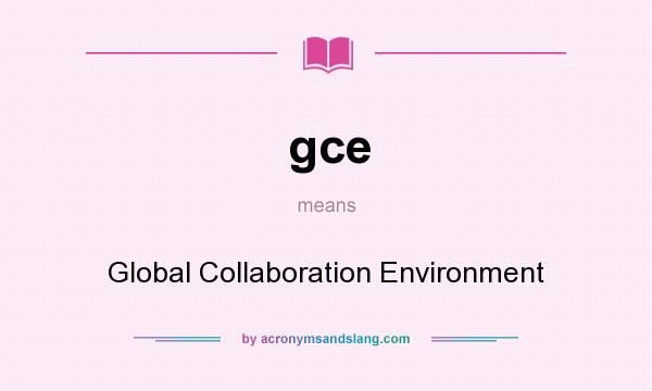 What does gce mean? It stands for Global Collaboration Environment
