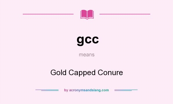 What does gcc mean? It stands for Gold Capped Conure